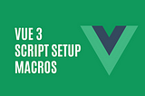 Vue 3 Script Setup Macros
