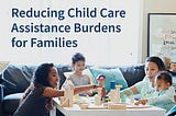 Text: Reducing Child Care Assistance Burdens for Families. Two women play at a table covered in wooden blocks with two young children.