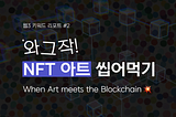 [웹3 키워드 리포트 #2] 와그작 NFT 아트 씹어먹기
