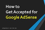 How to Get Accepted in Google AdSense
