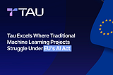 Tau Excels Where Traditional Machine Learning Projects Struggle Under EU’s AI Act