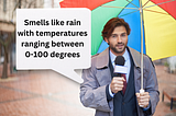 a weatherman holding an umbrella and microphone saying “Smells like rain with temperatures ranging between 0–100 degrees”