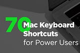 70 Mac Keyboard Shortcuts for Power Users.
