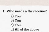 Learn about Who Needs A Flu Vaccine.