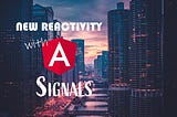 New Reactivity — Angular Signals