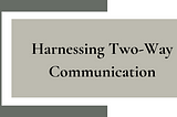 Harnessing Two-Way Communication