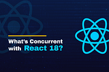 What’s Concurrent with React 18?