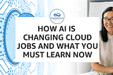 How AI is changing cloud jobs and what you must learn now