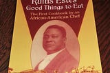 Lessons on Black Food History From Rufus Estes’ ‘Good Things to Eat’