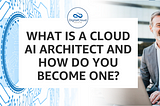 What is a Cloud AI Architect and How Do You Become One?