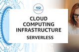 Cloud Computing Infrastructure — Serverless