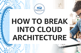 How to break into cloud architecture