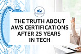 The Truth About AWS Certifications After 25 Years in Tech