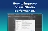 How to improve Visual Studio 2022 performance