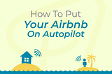 How To Put Your Airbnb On Autopilot