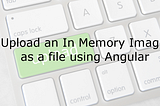 Upload an In Memory Image as a File using Angular