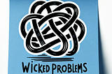 Your problems are wicked problems.