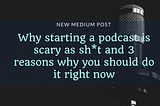 Why starting a podcast is scary as sh*t and 3 reasons why you should do it right now