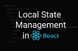 Local State Management in React JS