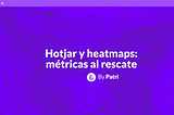 Hotjar y heatmaps: métricas al rescate