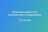 100 business reports from Snowflake to Google Sheets