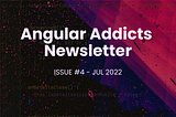 Angular Addicts Newsletter cover image — Issue 4, July 2022