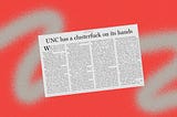 UNC Chapel Hill student newspaper clipping. Headline is “UNC has a clusterfuck on its hands”