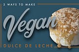 2 Ways to Make Vegan Dulce de Leche