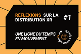 Réflexions sur la Distribution XR #1 — Une ligne du temps en mouvement