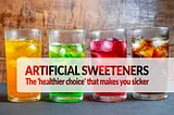 Four glasses of chilled soft drinks. Overlying is the title: Artificial sweeteners: The ‘healthier choice’ that makes you sicker