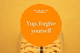 Forgiveness is a powerful gift to give yourself