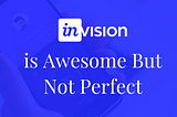 InVision is Awesome But Not Perfect