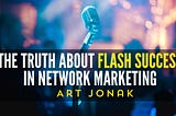 The Truth About Flash Success in Network Marketing.