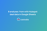 8 common analyses and reports generated with HubSpot deal data in Google Sheets