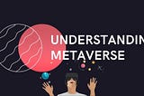 Understanding Metaverse: A Basic Explanation