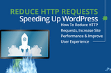 Don’t Let Excessive WordPress HTTP/S Requests Slow Your Site And Frustrate Customers