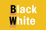 A photo illustration that has “Black” with three lines under B, and “White” with three lines under W, for capitalization.