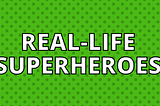 What Are Real-Life Superheroes?
