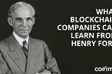 What can Blockchain Companies learn from Henry Ford?