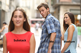 A humorous meme using the “Distracted Boyfriend” format. The boyfriend, labeled “Me,” is turning to look at another woman, labeled “Substack,” with a pleased expression, while his current partner, labeled “Medium,” looks at him with a shocked and annoyed expression.