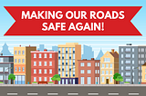Image is of a city with a banner that says “making our roads safe again!”