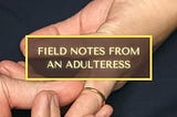 Why I wrote — How to Cheat: Field Notes from an Adulteress