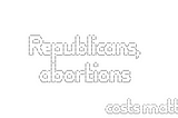 Why do Republicans care about abortion?