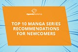 Top 10 Manga Series Recommendations for Newcomers