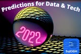 20 Predictions for Data and Tech in ’22