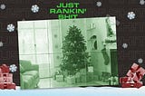 A photo illustration collage with a Christmas tree and gifts under the tree, with the text “Just Rankin’ Shit” above.