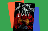 Book jacket cover for I Hope We Choose Love by Kai Cheng Thom