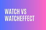 Vue 3: watchEffect is Impressive, but watch is still the Best Choice