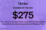 Marker # of the Day: $275 — The cost of a chicken dinner meal from Manhattan’s 3-Michelin-star restaurant Eleven Madison Park