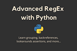 Regular Expressions (RegEx) in Python : Advanced Concepts